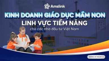 KINH DOANH GIÁO DỤC MẦM NON - LĨNH VỰC TIỀM NĂNG CHO CÁC NHÀ ĐẦU TƯ VIỆT NAM